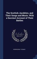 The Scottish Jacobites, and Their Songs and Music. With a Succinct Account of Their Battles 1340257688 Book Cover