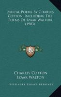 Lyrical Poems By Charles Cotton, Including The Poems Of Izaak Walton 1164089315 Book Cover