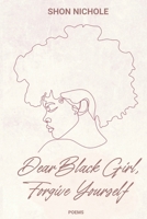 Dear Black Girl, Forgive yourself: Poems & Thoughts B0B6SSQZJ3 Book Cover