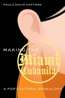 Making the Miami Cubanita: A Pop Cultural Genealogy 1496240170 Book Cover