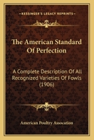 The American Standard Of Perfection: A Complete Description Of All Recognized Varieties Of Fowls (1906) 116699483X Book Cover