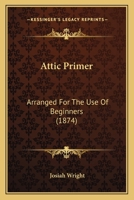 Attic Primer: Arranged For The Use Of Beginners 1164582186 Book Cover