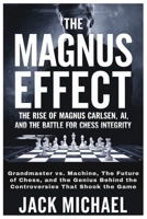 The Magnus Effect: The Rise of Magnus Carlsen, AI, and the Battle for Chess Integrity: Grandmaster vs. Machine, The Future of Chess, and the Genius ... the Game (Basketball and general sports) B0DY7SJF83 Book Cover