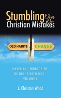 Stumbling Over Our Christian Mistakes: Unveiling Wrongs to Be Right with God Volume I B0FR9V93KT Book Cover