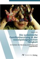 Die systemische Familienberatung in der sozialpädagogischen Tätigkeit: Im Kontext der Beratung von Kindern und Jugendlichen 3639441699 Book Cover