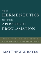 The Hermeneutics of the Apostolic Proclamation: The Center of Paul's Method of Scriptural Interpretation 1481311441 Book Cover