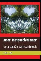Amor, inesquecível amor: uma paixão valiosa demais 1717896197 Book Cover