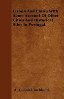 Lisbon and Cintra with Some Account of Other Cities and Historical Sites in Portugal. 144557733X Book Cover