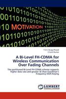 A Bi-Level FH-CDMA for Wireless Communication Over Fading Channels 3845412585 Book Cover