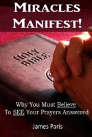 Miracles Manifest! Why You Must Believe to See Your Prayers Answered: ( 1790967775 Book Cover