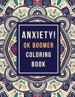 Anxiety! OK Boomer Coloring Book: Anxiety Relief Inspirational Quotes Pattern Design, Anti Stress Color Therapy for Adults, Girls and Teens (Christmas Gift) 1672778468 Book Cover