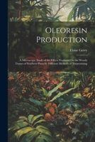 Oleoresin Production: A Microscopic Study of the Effects Produced On the Woody Tissues of Southern Pines by Different Methods of Turpentining 1021706825 Book Cover