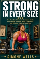 Strong in Every Size: The Plus-Size Woman's Complete Guide to Strength Training, Body Confidence, and Building the Life You Want B0GYJP4SQX Book Cover