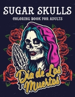 Sugar Skulls Coloring Book For Adults: Dia de Los Muertos - Sugar Skulls Day Of The Dead Coloring Book 50 Designs for Anti-Stress and Relaxation ... gift for men, women and teens who love tattoo B08T6JYG9N Book Cover