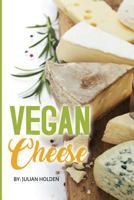 Vegan Cheese: 75 of The Most Delicious Vegan Cheese Recipes 1544983816 Book Cover
