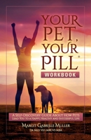 Your Pet, Your Pill® Workbook: A Self-Discovery Guide About How Pets Lead You to a Happy, Healthy and Successful Life 1953342027 Book Cover
