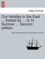 Our Holiday in the East ... Edited by ... G. H. Sumner ... Second edition. 124156972X Book Cover