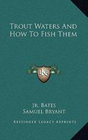 Trout Waters And How To Fish Them 1432579932 Book Cover