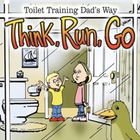 Think, Run, Go: Toilet Training Dad's Way 1425975097 Book Cover