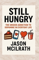 Still Hungry: The Unseen Addiction to Dopamine in Everyday Life B0FLV9KZMF Book Cover