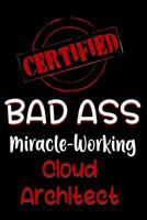 Certified Bad Ass Miracle-Working Cloud Architect: Funny Gift Notebook for Employee, Coworker or Boss 1091526036 Book Cover