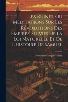 Les Ruines, Ou Méditations Sur Les Révolutions Des Empires, Suivies De La Loi Naturelle Et De L'histoire De Samuel (French Edition) 1022842765 Book Cover