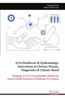 AI in Healthcare & Epidemiology: Innovations in Chronic Disease, Diagnostics & Climate-Based: Bridging AI, IoT & Explainable Models for Smart Health Solutions & Epidemic Prevention 9999325203 Book Cover