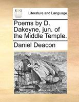 Poems by D. Dakeyne, jun. of the Middle Temple. 1170425763 Book Cover