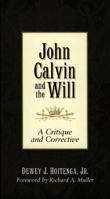 John Calvin and the Will: A Critique and Corrective 0801021545 Book Cover