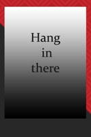 Hang in there : journal notebook : Life Inspirational Quotes Writing Journal / Notebook for Men & Women.... Another Perfect Gift for Him & Her as journal ,notebook , Life Quotes . 1676270663 Book Cover