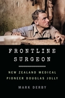 Frontline Surgeon: New Zealand Medical Pioneer Douglas Jolly 1496213386 Book Cover