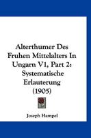 Alterthumer Des Fruhen Mittelalters In Ungarn V1, Part 2: Systematische Erlauterung (1905) 1160883378 Book Cover