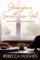 Stories From a Small Town Girl: Stories of life, faith, and laughter 1736460609 Book Cover