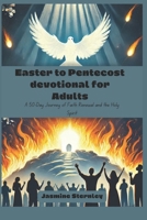 Easter to Pentecost devotional for Adults: A 50-Day Journey of Faith, Renewal, and the Holy Spirit B0F26CP4CQ Book Cover