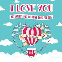 I Love You - Valentines Day Coloring Book for Kids: A Whimsical and Fun Valentine's Day Goodie for Boys and Girls - Ages 5, 6, 7, 8, 9, 10, 11, and 12 Years Old 1942915594 Book Cover