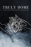 Truly Home: Where True Purpose, Passion, and Love Align B0BLJ6Y8YG Book Cover