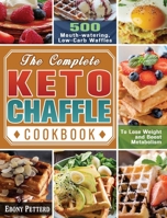 The Complete Keto Chaffle Cookbook: 500 Mouth-watering, Low-Carb Waffles to Lose Weight and Boost Metabolism 1649842317 Book Cover