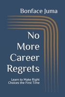 No More Career Regrets: Learn to Make Right Choices the First Time B0DXCZ7PK5 Book Cover