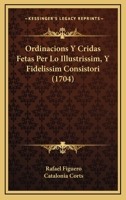 Ordinacions Y Cridas Fetas Per Lo Illustrissim, Y Fidelissim Consistori (1704) 1104888793 Book Cover