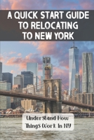 A Quick Start Guide To Relocating To New York: Understand How Things Work In NY: Aspects Of Relocating To New York City B09CKL2SBQ Book Cover