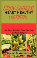 SLOW COOKER HEART HEALTHY COOKBOOK: 14 days succinct prep fast low sodium recipes B0C6BTJ5W1 Book Cover