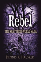 Rebel, the Shattered World Saga, Book 2 1612356494 Book Cover