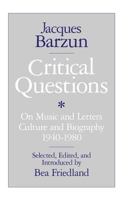 Critical Questions: On Music and Letters, Culture and Biography, 1940-1980 0226038645 Book Cover