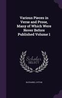Various Pieces in Verse and Prose, Many of Which Were Never Before Published; Volume 1 1356905099 Book Cover