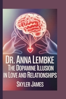 Dr. Anna Lembke: The Dopamine Illusion in Love and Relationships B0FTXBTJCK Book Cover