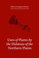 Uses of Plants by the Hidatsas of the Northern Plains 0803246749 Book Cover