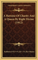 A Heroine of Charity: & a Queen by Right Divine 0548793727 Book Cover