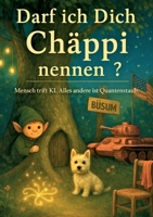 Darf ich Dich Chäppi nennen: Mensch trifft KI. Alles andere ist Quantenstaub (German Edition) 3695761466 Book Cover