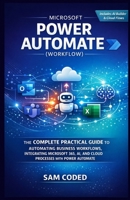 MICROSOFT POWER AUTOMATE (WORKFLOW): THE COMPLETE PRACTICAL GUIDE TO AUTOMATING BUSINESS WORKFLOWS, INTEGRATING MICROSOFT 365, AI, AND CLOUD PROCESSES WITH POWER AUTOMATE B0GC7DP1L3 Book Cover