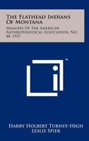 The Flathead Indians of Montana: Memoirs of the American Anthropological Association, No. 48, 1937 125810251X Book Cover